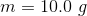 m=10.0 \ g