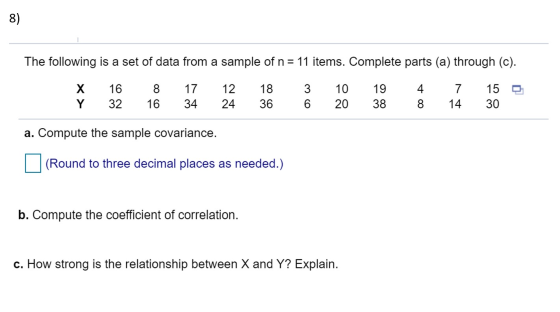 The following is a set of data from a sample of n = 11 items. Complete parts (a) through (c). o X Y 16 32 8 16 17 34 12 24 18