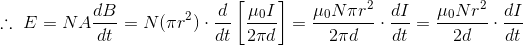 \therefore \ E=NA\frac{dB}{dt}=N(\pi r^2)\cdot \frac{d}{dt}\left [ \frac{\mu _0I}{2\pi d} \right ]=\frac{\mu _0N\pi r^2}{2\pi d}\cdot \frac{dI}{dt}=\frac{\mu _0N r^2}{2d}\cdot \frac{dI}{dt}