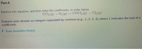 Part A Balance this equation, and then enter the coefficients, in order, below. CCl,(g) + O2(g) = COCl (g) - Cl (8) Express y