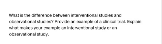 What is the difference between interventional studies and observational studies? Provide an example of a clinical trial. Expl