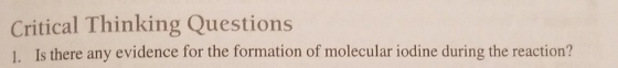 Critical Thinking Questions 1. Is there any evidence for the formation of molecular iodine during the reaction?