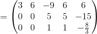 =\begin{pmatrix}3&6&-9&6&6\\ 0&0&5&5&-15\\ 0&0&1&1&-\frac{8}{3}\end{pmatrix}