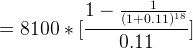 \large = 8100 * [\frac{1-\frac{1}{(1+0.11)^{18}}}{0.11}]