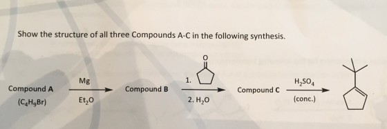 Show the structure of all three Compounds A-C in the following synthesis. Mg H2504 Compound B Compound C Compound A (C4HBr) E