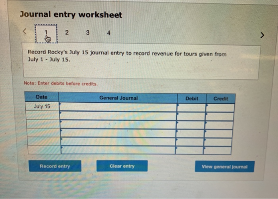 Journal entry worksheet 1 2 3 4 Record Rockys July 15 journal entry to record revenue for tours given from July 1 - July 15.