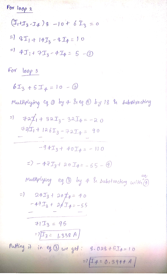 For loop 2 (J, +13-1478 -107 613 = 0 =) 811 + 1413 - 4 I4 = 10 45+ 713- 4 14 = 5 - =) For loop 3 613 +514=10 Multiplying eq 0