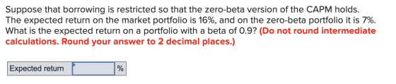 Suppose that borrowing is restricted so that the zero-beta version of the CAPM holds. The expected return on the market portf