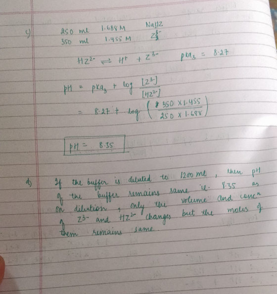 250 me 1.688 M Nalle 350 ml 1.485 M 422H + 23 pka = 8.27 - pka + log [23] ( TH2?] ( 350 X1.955 8.27 t tog 250 x 1.68% TpH = 8
