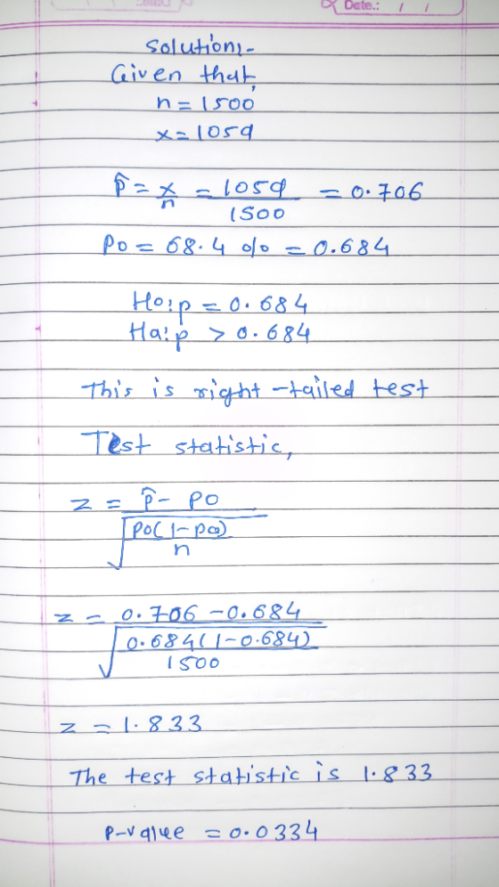 Date: solutions Given that n=1500 x=1059 8 = x = 1059 -0.706 1500 Po=68.4 % = 0.684 Houp = 0.684 Haip > 0.684 This is right -