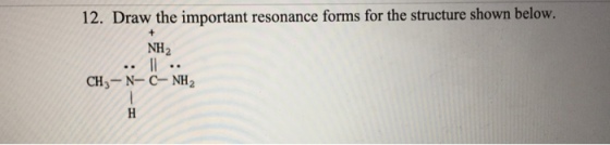 12. Draw the important resonance forms for the structure shown below. NH2 CH3- N-C NH2