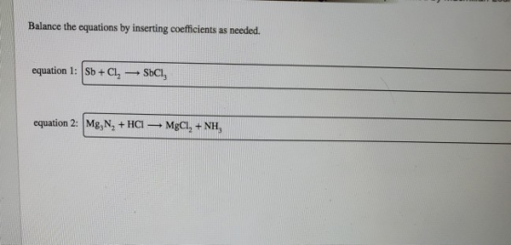 Balance the equations by inserting coefficients as needed. equation 1: Sb + Cl2 SECI equation 2: Mg, N2 + HCI — MgCl, +NH,