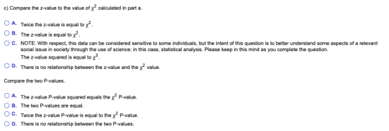 c) Compare the z-value to the value of x calculated in part a A. Twice the z-value is equal to χ2 O B. The z-value is equal t