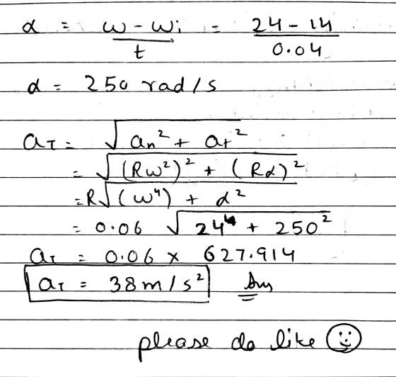 W- Wi 24-14 0.04 + d = 250 radis 2 ar. Jan²+ a² I (RW²)² + (R&)2 =RJTw) = 0.06 524 24 + 250 0.06 x 627.914 38m/s² hy 2 2 lar