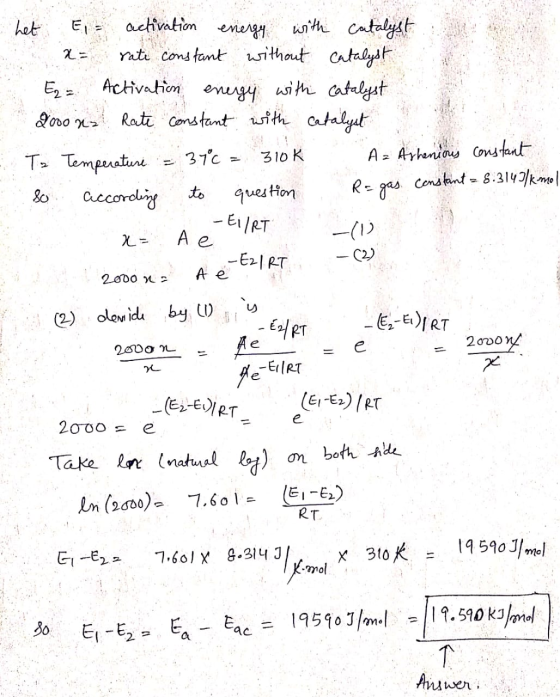 Ei activation energy with catalyst x= rate constant without Catalyst E2 = Activation energy with catalyst 2000 x Rate constan