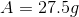 A= 27.5 g