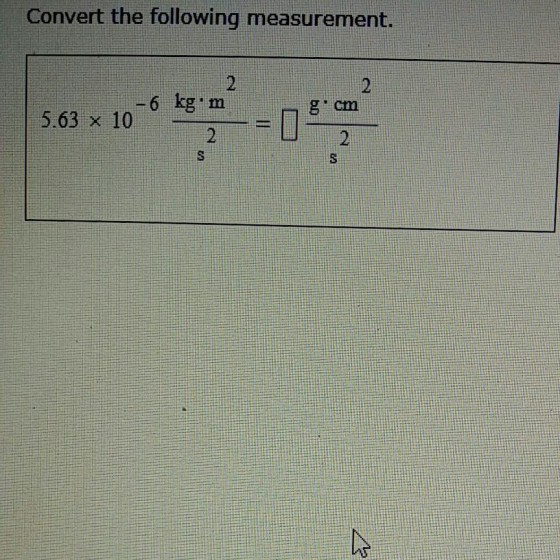 Convert the following measurement. g cm 5.63 x 10-!
