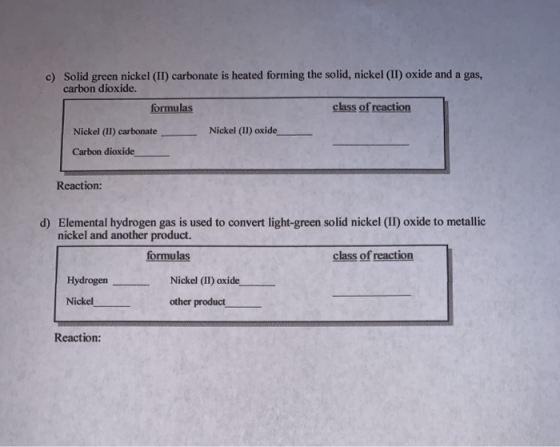 c) Solid green nickel (II) carbonate is heated forming the solid, nickel (II) oxide and a gas, carbon dioxide. formulas class