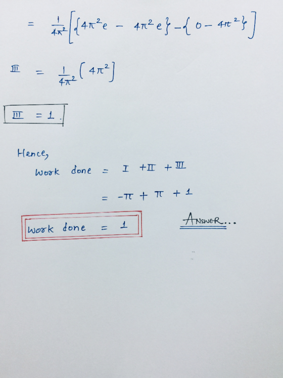 *[{an*e - 4* e}-40-4e*}] NI - he ( 4.rº] JU = 1 Hence, work done I +I + 1 - -T + π +1 ANSWER... 1 work done