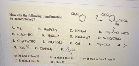 CH30 CHEQ How can the following transformation be accomplished? ? CH2CH OH 18a A. Mg B. Bry/FeBr3 C. HNO3/A E. 2(Hg)-HCI F. H