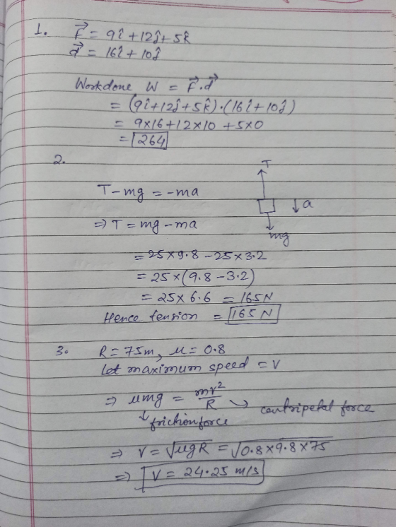 I. Z - q2 + 122+ 5 2 = 162+ lo Work done w = Fod = 9i+12h+SÊ. (169+109) = 9x16+ 2x10 +5x0 -1264 2. T-ig --ma - T=ng-ma ing =9