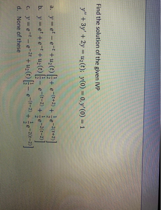 Find the solution of the given IVP y + 3y + 2y = uz(t); y(0) = 0, y(0) = 1 a. y = et-e-t + uz(t) [] + e-(6+2) +22(6+2) b.
