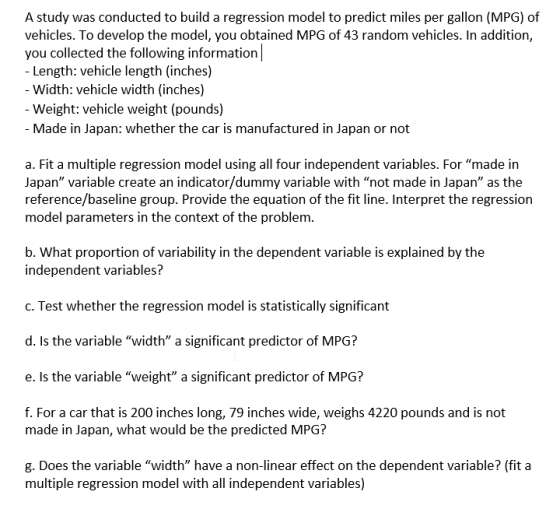 A study was conducted to build a regression model to predict miles per gallon (MPG) of vehicles. To develop the model, you ob