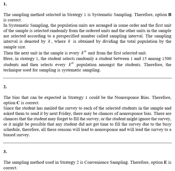 1. The sampling method selected in Strategy 1 is Systematic Sampling. Therefore, option B is correct In Systematic Sampling,