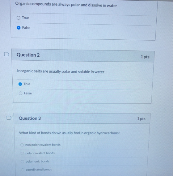 Organic compounds are always polar and dissolve in water True False Question 2 1 pts Inorganic salts are usually polar and so