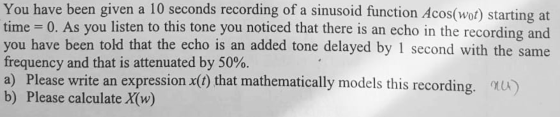 You have been given a 10 seconds recording of a sinusoid function Acos(wot) starting at time=0. As you listen to this tone yo