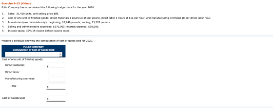 Exercise 9-13 (Video) Fultz Company has accumulated the following budget data for the year 2020. 1. 3. 4. 5. Sales: 31,410 un