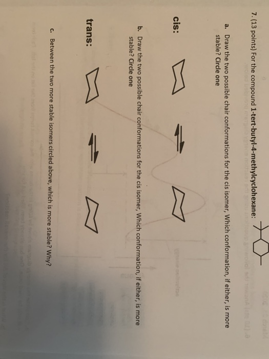 7. (13 points) For the compound 1-tert-butyl-4-methylcyclohexane: a. Draw the two possible chair conformations for the cis is