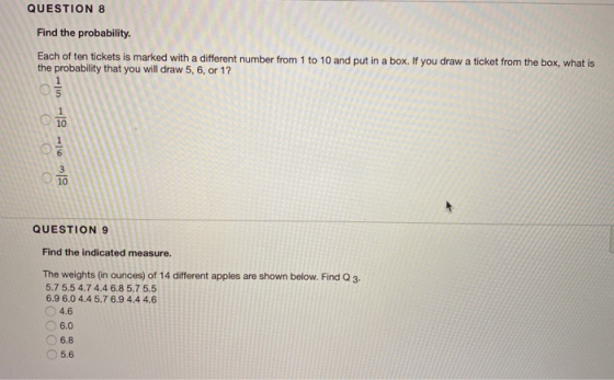 QUESTION 8 Find the probability. Each of ten tickets is marked with a different number from 1 to 10 and put in a box. If you
