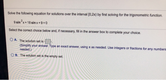 Solve the following equation for solutions over the interval [0,2n) by first solving for the trigonometric function. 9 sin ?x