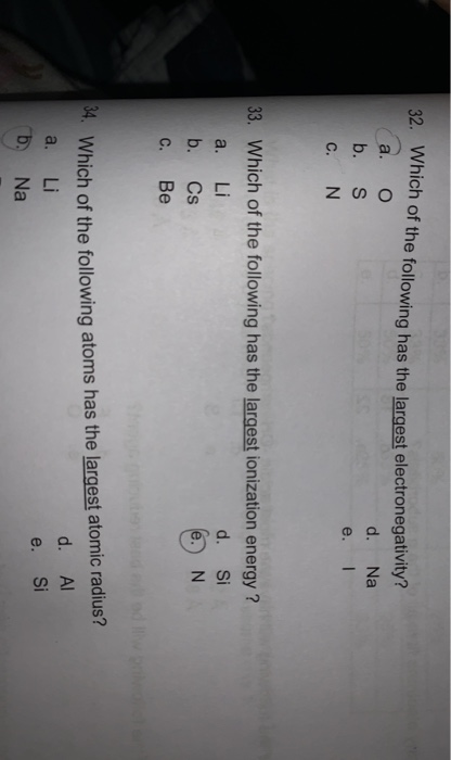 32. Which of the following has the largest electronegativity? a. O d. Na b. S e. c. N. 33. Which of the following has the lar