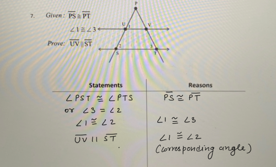 7. Given: PSPT V 21:23 Prove: UV ST Statements Reasons PS Ž PT LPST Ž LPTS or 23=22 LIZ 22 LI Ž 23 UV II ST LI ² 22 (correspo
