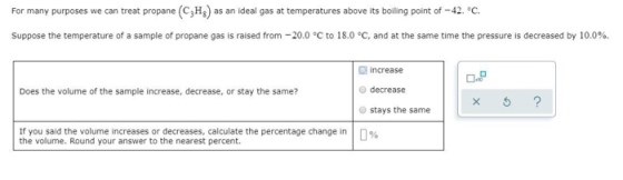 For many purposes we can treat propane (CzH) as an ideal gas at temperatures above its boiling point of -42°C. Suppose the te