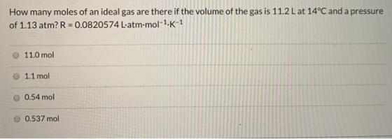 How many moles of an ideal gas are there if the volume of the gas is 11.2 L at 14°C and a pressure of 1.13 atm?R=0.0820574 L