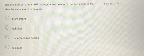 skill set. It is The first skill set that an HR manager must develop to be successful is the also the easiest one to develop.