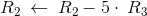 R_2\:\leftarrow \:R_2-5\cdot \:R_3