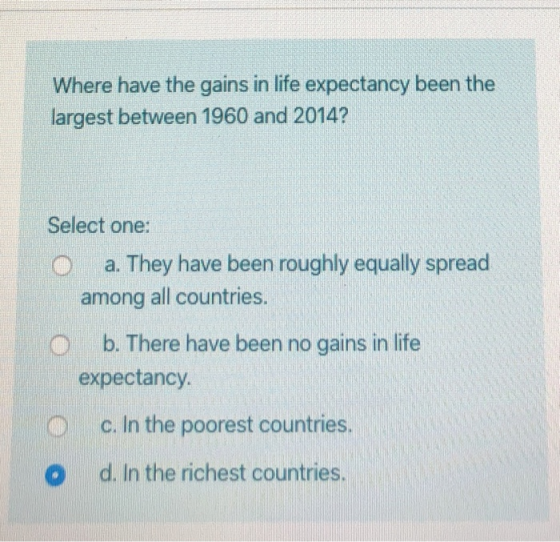 Where have the gains in life expectancy been the largest between 1960 and 2014? Select one: O a. They have been roughly equal