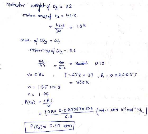 Molewlar weight of O2 = 32 Molar mappof O, > 433. = 43.3. 1.35 43.3 1. 3 32 M.W. of Cog = 44 will i -Molar maps of CO2 = 5.6
