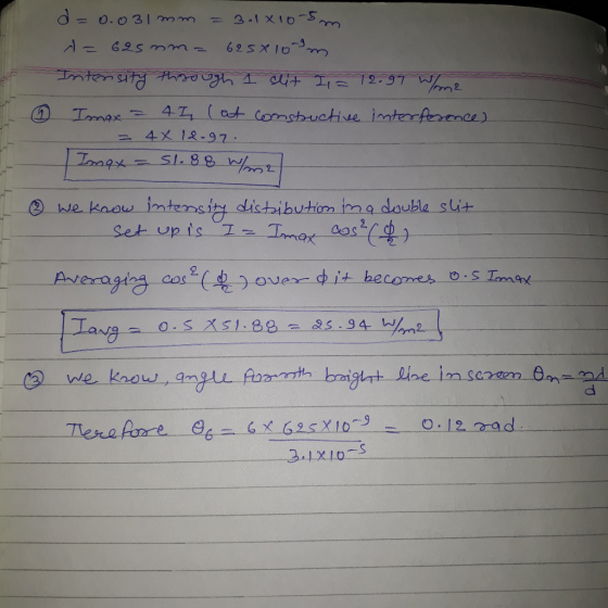 d= 0.031 mm = 301210-5 m. d=625 mm= 625x16m. Intensity through I sit 2 = 12.97 Wome Imax = 45 lat constructive interferences
