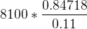 \large 8100 *\frac{0.84718}{0.11}