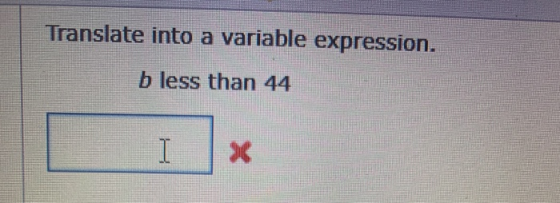 Translate into a variable expression. b less than 44