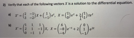 2) Verifty that each of the following vectors X is a solution to the differential equation. 3 -2 b) 0 -1 1 4