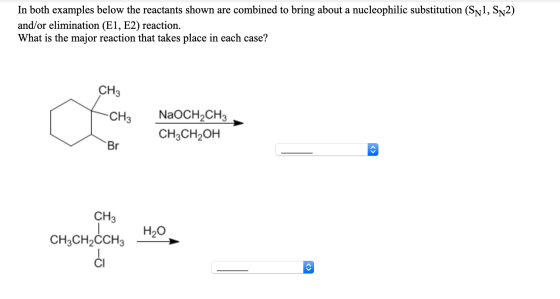 In both examples below the reactants shown are combined to bring about a nucleophilic substitution (SN1, SN2) and/or eliminat