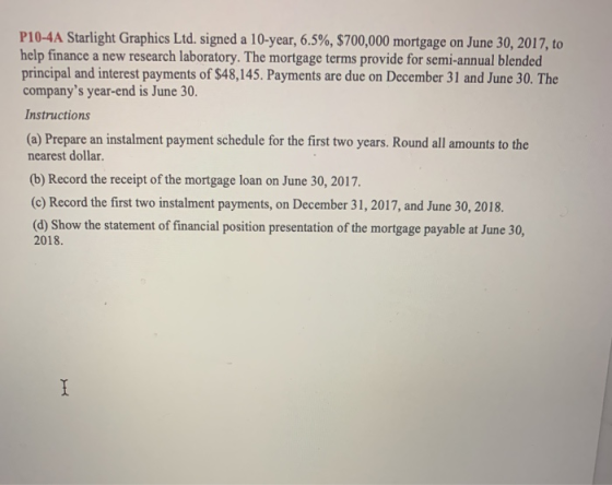 P10-4A Starlight Graphics Ltd. signed a 10-year, 6.5%, $700,000 mortgage on June 30, 2017, to help finance a new research lab
