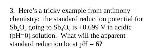 3. Heres a tricky example from antimony chemistry: the standard reduction potential for Sb., going to Sb.O is +0.699 V in ac