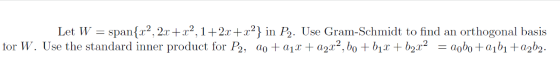 Let W = span{.x2, 2x + x2,1+2x+x2} in P2. Use Gram-Schmidt to find an orthogonal basis for W. Use the standard inner product